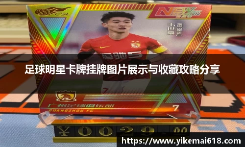足球明星卡牌挂牌图片展示与收藏攻略分享