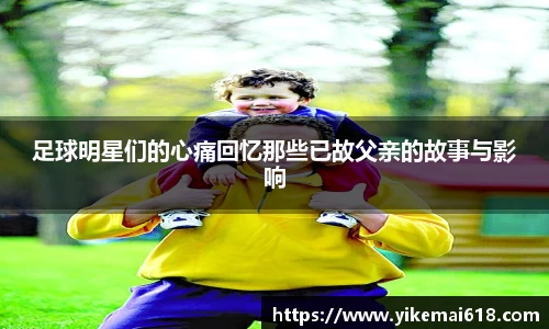 足球明星们的心痛回忆那些已故父亲的故事与影响